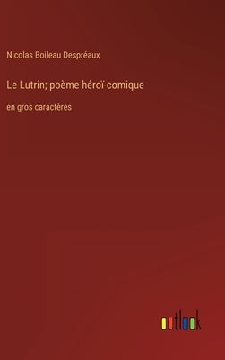 Le Lutrin; poème héroï-comique: en gros caractères by Despréaux, Nicolas Boileau