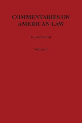 Commentaries on American Law, Volume II by Kent, James