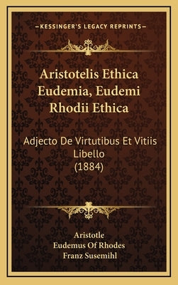 Aristotelis Ethica Eudemia, Eudemi Rhodii Ethica: Adjecto De Virtutibus Et Vitiis Libello (1884) by Aristotle