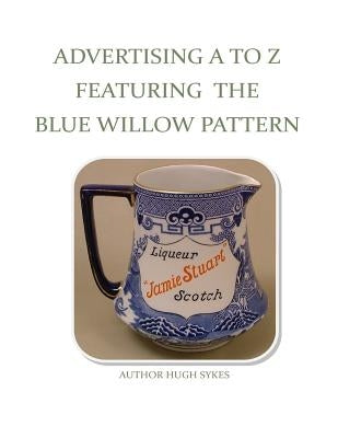 Advertising A To Z Featuring The Blue Willow Pattern by Sykes, Hugh