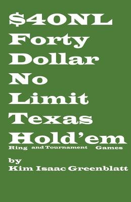 Forty Dollar No Limit Texas Hold'em Ring and Tournament Games by Greenblatt, Kim Isaac