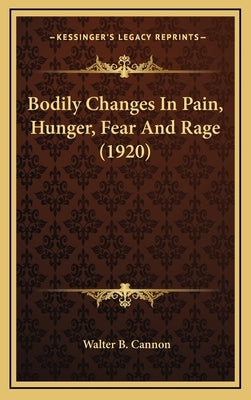 Bodily Changes in Pain, Hunger, Fear and Rage (1920) by Cannon, Walter Bradford