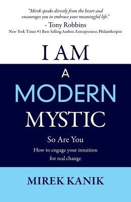 I Am a Modern Mystic - So Are You: How to Engage Your Intuition for Real Change by Kanik, Mirek