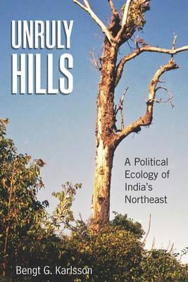 Unruly Hills: A Political Ecology of India's Northeast by Karlsson, Bengt G.
