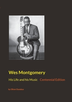 Wes Montgomery: His Life and his Music by Dunskus, Oliver