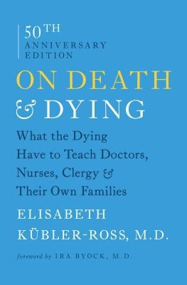 On Death & Dying: What the Dying Have to Teach Doctors, Nurses, Clergy & Their Own Families by K&#252;bler-Ross, Elisabeth