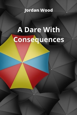 A Dare With Consequences by Wood, Jordan