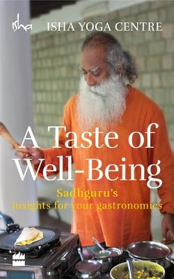 A Taste of Well-Being: Sadhguru's Insights for Your Gastronomics by Isha Foundation