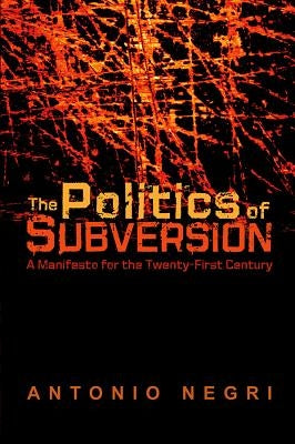 The Politics of Subversion: A Manifesto for the Twenty-First Century by Negri, Antonio