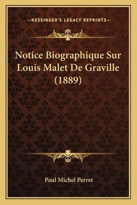 Notice Biographique Sur Louis Malet De Graville (1889) by Perret, Paul Michel