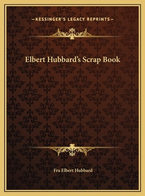 Elbert Hubbard's Scrap Book by Hubbard, Fra Elbert