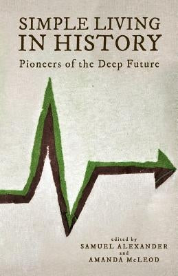 Simple Living in History: Pioneers of the Deep Future by Alexander, Samuel