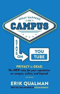 What Happens on Campus Stays on YouTube: The NEW rules for your reputation on campus, online, and beyond. by Brown, Paul Gordon