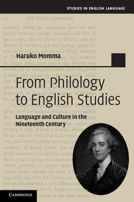 From Philology to English Studies: Language and Culture in the Nineteenth Century by Momma, Haruko