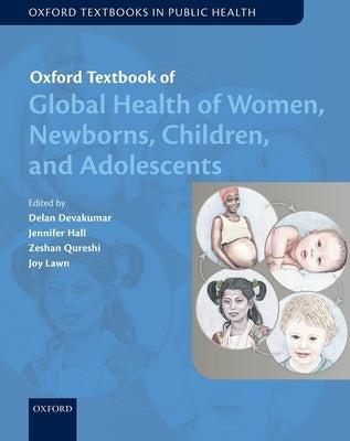 Oxford Textbook of Global Health of Women, Newborns, Children, and Adolescents by Devakumar, Delan