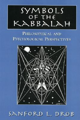 Symbols of the Kabbalah: Philosophical and Psychological Perspectives by Drob, Sanford L.