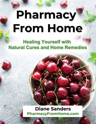 Pharmacy from Home: Healing Yourself with Natural Cures and Home Remedies by Sanders, Diane