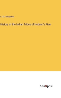 History of the Indian Tribes of Hudson's River by Ruttenber, E. M.