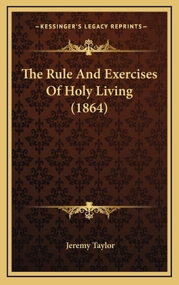 The Rule And Exercises Of Holy Living (1864) by Taylor, Jeremy