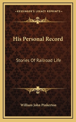 His Personal Record: Stories Of Railroad Life by Pinkerton, William John