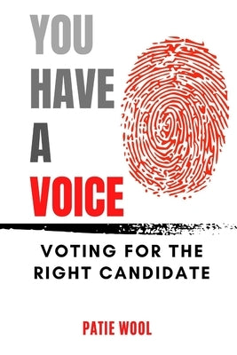 You Have a Voice: Voting for the Right Candidate by Wool, Patie