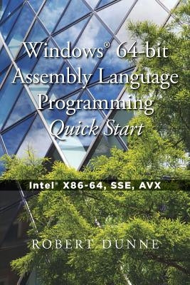 Windows(R) 64-bit Assembly Language Programming Quick Start: Intel(R) X86-64, SSE, AVX by Dunne, Robert