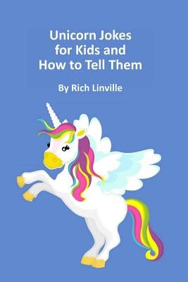 Unicorn Jokes for Kids and How to Tell Them by Linville, Rich