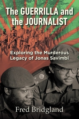 THE GUERRILLA AND THE JOURNALIST - Exploring the Murderous Legacy of Jonas Savimbi by Fred, Bridgland