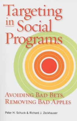Targeting in Social Programs: Avoiding Bad Bets, Removing Bad Apples by Schuck, Peter H.