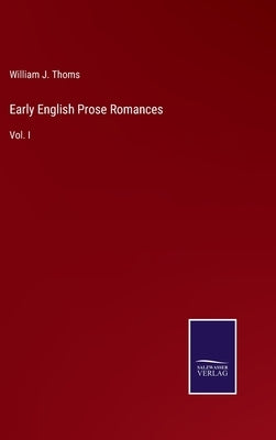 Early English Prose Romances: Vol. I by Thoms, William J.