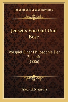 Jenseits Von Gut Und Bose: Vorspiel Einer Philosophie Der Zukunft (1886) by Nietzsche, Friedrich Wilhelm