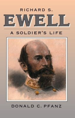 Richard S. Ewell: A Soldier's Life by Pfanz, Donald C.