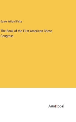 The Book of the First American Chess Congress by Fiske, Daniel Willard