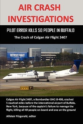 Air Crash Investigations: PILOT ERROR KILLS 50 PEOPLE IN BUFFALO, The Crash of Colgan Air Flight 3407 by Fitzgerald, Allistair