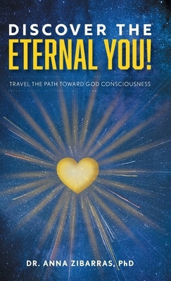 Discover the Eternal You!: Travel the Path Toward God Consciousness by Zibarras, Anna
