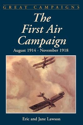 The First Air Campaign: August 1914- November 1918 by Lawson, Eric