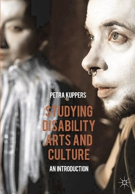Studying Disability Arts and Culture: An Introduction by Kuppers, Petra