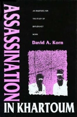 Assassination in Khartoum: An Institute for the Study of Diplomacy Book by Korn, David A.