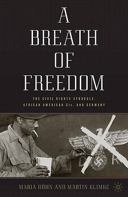 A Breath of Freedom: The Civil Rights Struggle, African American Gis, and Germany by Höhn, M.