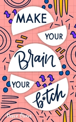 Make Your Brain Your B*tch: Mental Toughness Secrets To Rewire Your Mindset To Be Resilient And Relentless, Have Self Confidence In Everything You by Owen, Reese