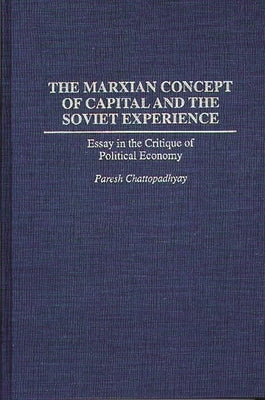 The Marxian Concept of Capital and the Soviet Experience: Essay in the Critique of Political Economy by Chattopadhyay, Paresh
