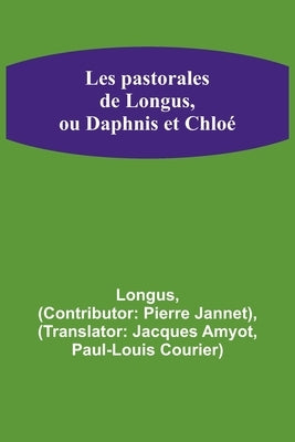 Les pastorales de Longus, ou Daphnis et Chloé by Longus