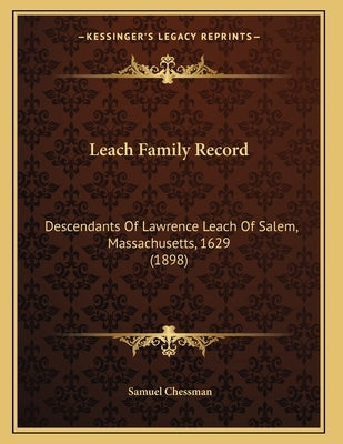 Leach Family Record: Descendants Of Lawrence Leach Of Salem, Massachusetts, 1629 (1898) by Chessman, Samuel
