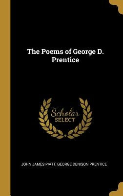 The Poems of George D. Prentice by Piatt, John James