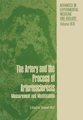 The Artery and the Process of Arteriosclerosis: Measurement and Modification, the Second Half of the Proceedings of an Interdisciplinary Conference on by Wolf, Stewart