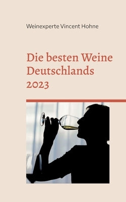 Die besten Weine Deutschlands 2023: Die absoluten Goldweine by Vincent Hohne, Weinexperte