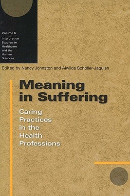 Meaning in Suffering: Caring Practices in the Health Professions by Johnston, Nancy