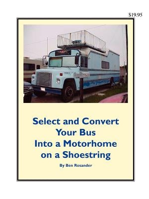 Select and Convert Your Bus into a Motorhome on a Shoestring by Rosander, Benjamin Frank