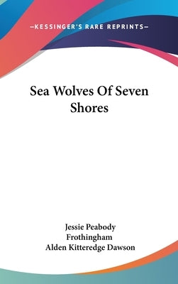 Sea Wolves of Seven Shores by Frothingham, Jessie Peabody