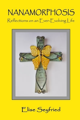 Nanamorphosis: Reflections on an Ever-Evolving Life by Seyfried, Elise